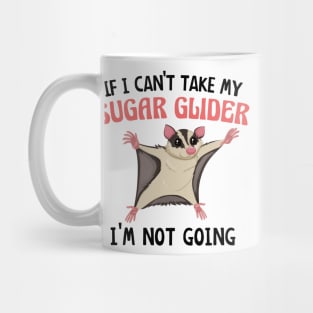 If I Can't Take My Sugar Glider I'm Not Going, Cute Sugar Glider Gift Idea for Girls and Women Mug